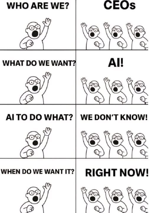EA AI joke made by EA employees: 
"Who are we?"
"CEOs"
What do we want?" 
"AI!"
"AI do what?" 
"We don't know!"
"When do we want it?"
"Right now!"